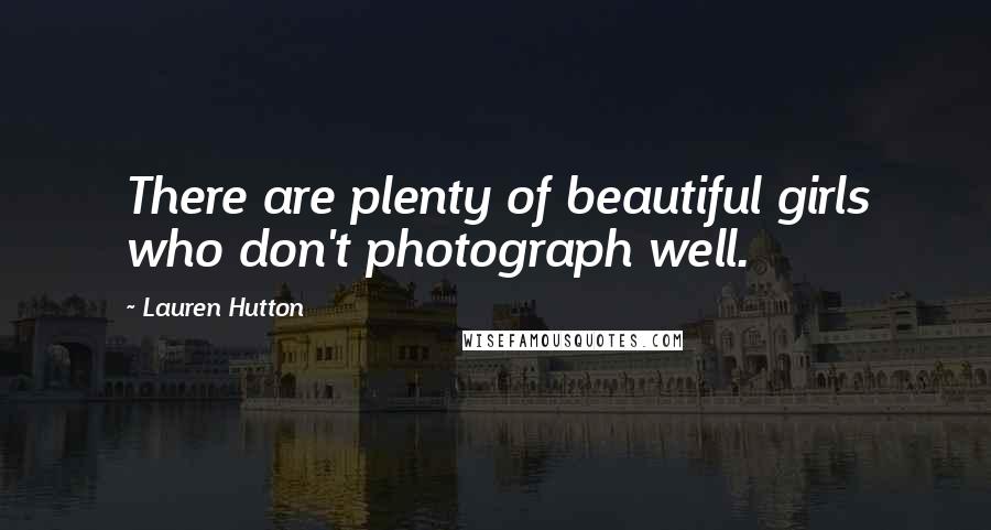 Lauren Hutton Quotes: There are plenty of beautiful girls who don't photograph well.