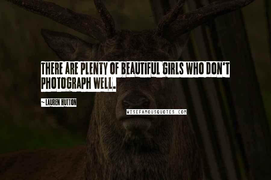 Lauren Hutton Quotes: There are plenty of beautiful girls who don't photograph well.