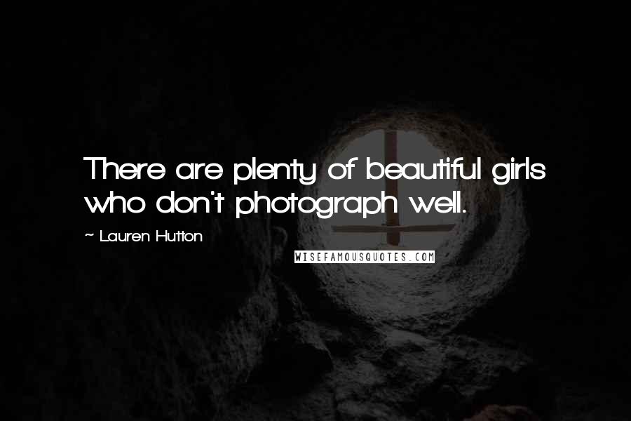 Lauren Hutton Quotes: There are plenty of beautiful girls who don't photograph well.