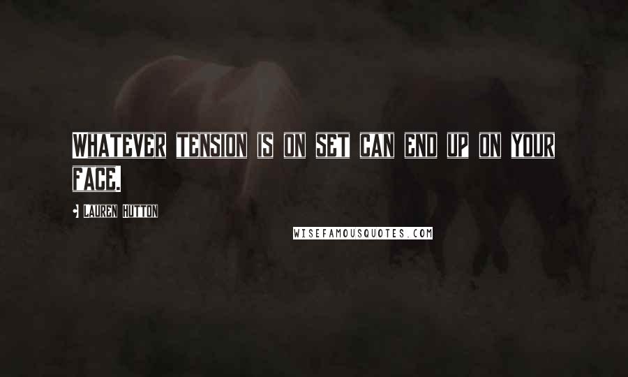 Lauren Hutton Quotes: Whatever tension is on set can end up on your face.