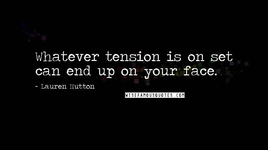 Lauren Hutton Quotes: Whatever tension is on set can end up on your face.