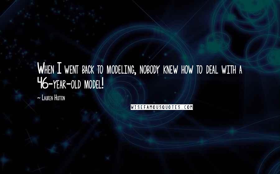Lauren Hutton Quotes: When I went back to modeling, nobody knew how to deal with a 46-year-old model!