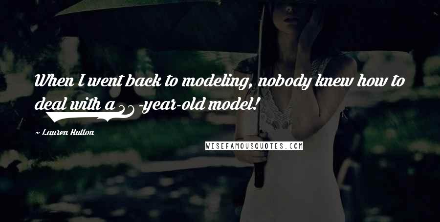 Lauren Hutton Quotes: When I went back to modeling, nobody knew how to deal with a 46-year-old model!