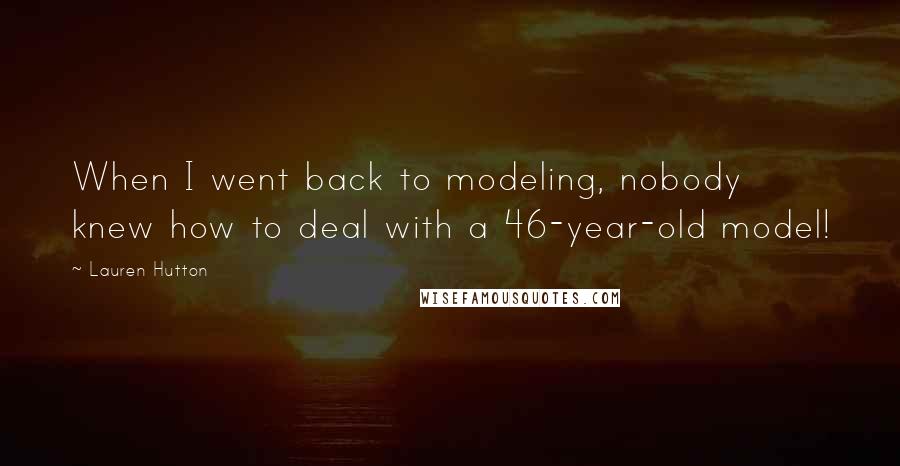 Lauren Hutton Quotes: When I went back to modeling, nobody knew how to deal with a 46-year-old model!