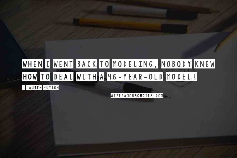 Lauren Hutton Quotes: When I went back to modeling, nobody knew how to deal with a 46-year-old model!