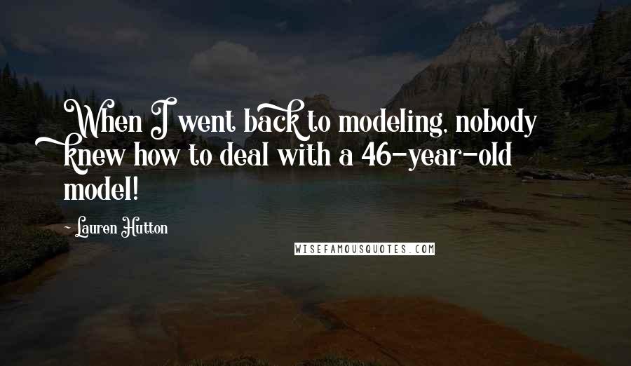 Lauren Hutton Quotes: When I went back to modeling, nobody knew how to deal with a 46-year-old model!