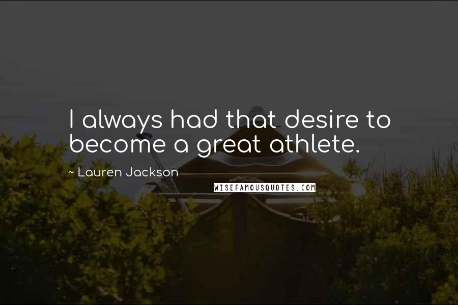 Lauren Jackson Quotes: I always had that desire to become a great athlete.