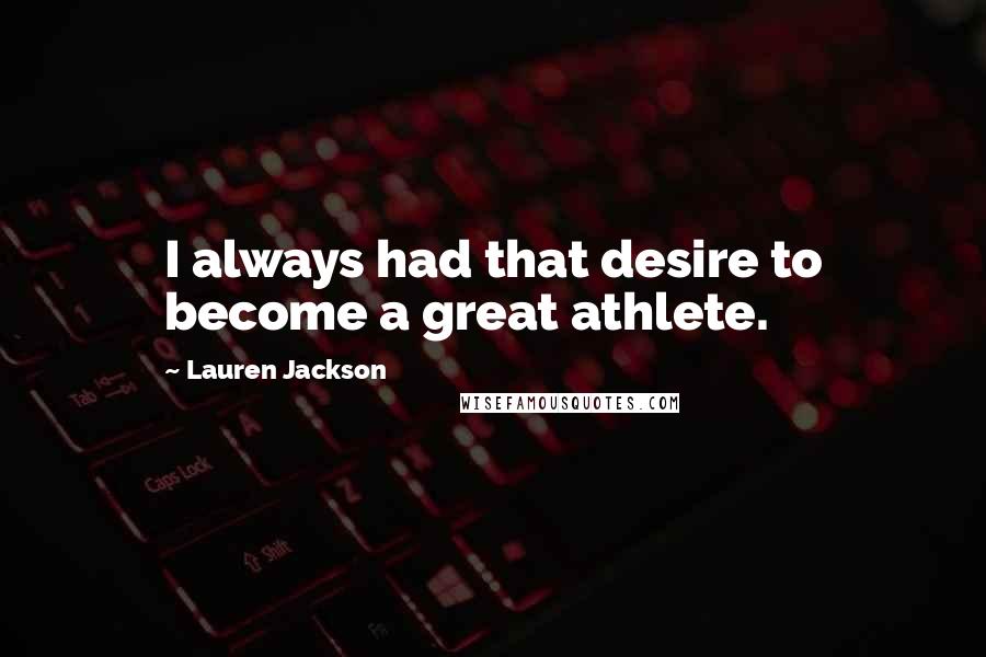 Lauren Jackson Quotes: I always had that desire to become a great athlete.