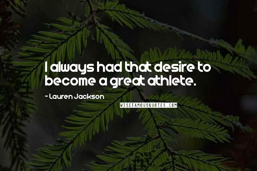 Lauren Jackson Quotes: I always had that desire to become a great athlete.