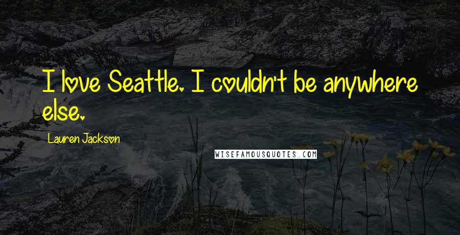 Lauren Jackson Quotes: I love Seattle. I couldn't be anywhere else.