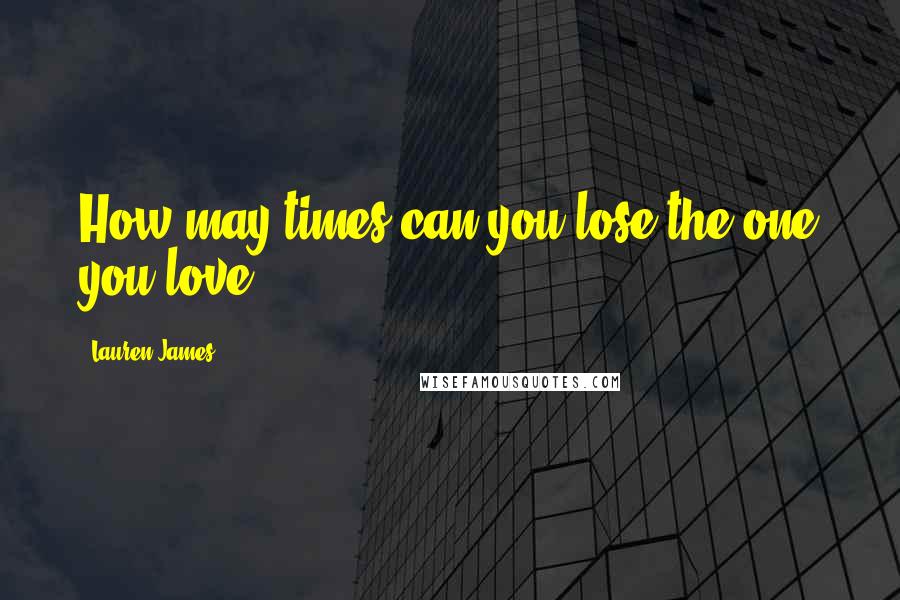 Lauren James Quotes: How may times can you lose the one you love?