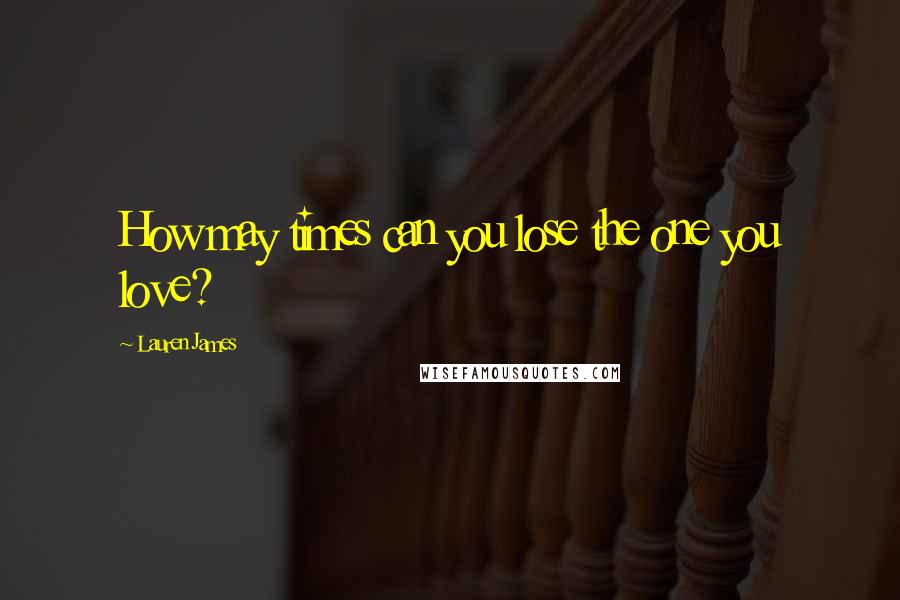 Lauren James Quotes: How may times can you lose the one you love?