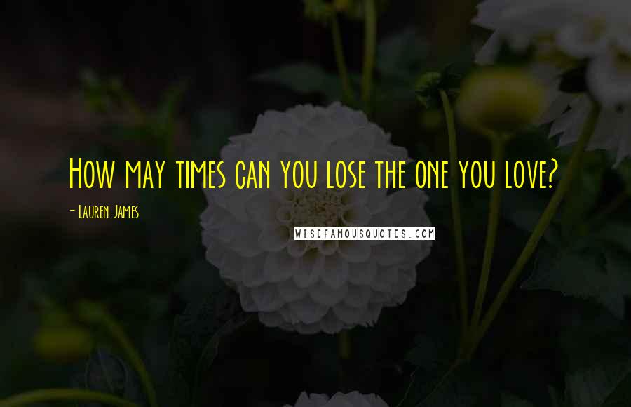 Lauren James Quotes: How may times can you lose the one you love?