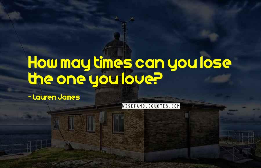 Lauren James Quotes: How may times can you lose the one you love?