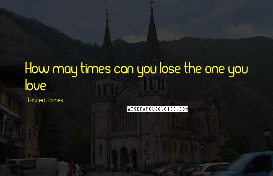 Lauren James Quotes: How may times can you lose the one you love?