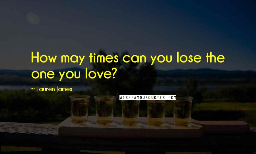 Lauren James Quotes: How may times can you lose the one you love?