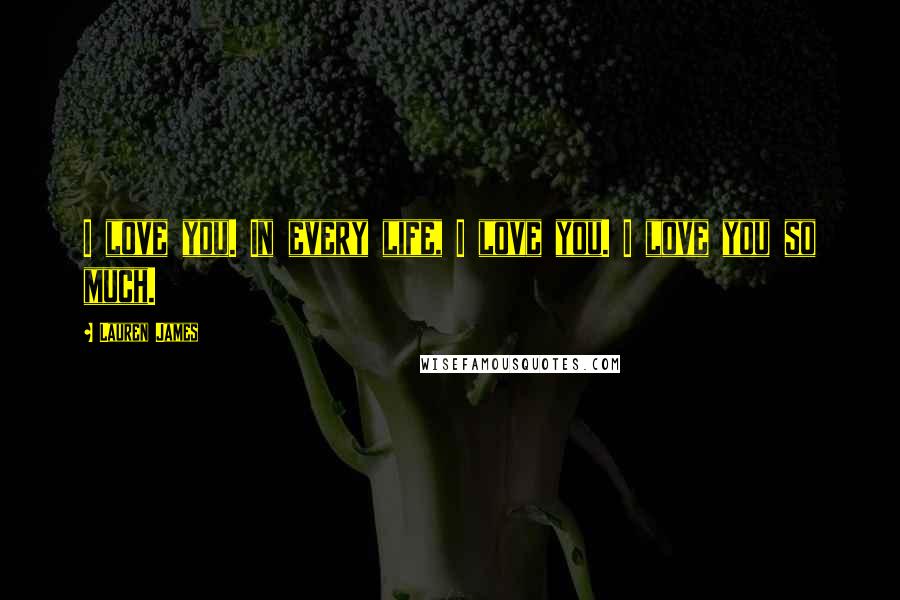 Lauren James Quotes: I love you. In every life, I love you. I love you so much.