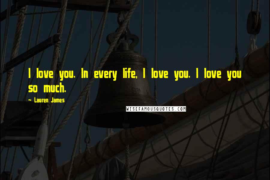 Lauren James Quotes: I love you. In every life, I love you. I love you so much.