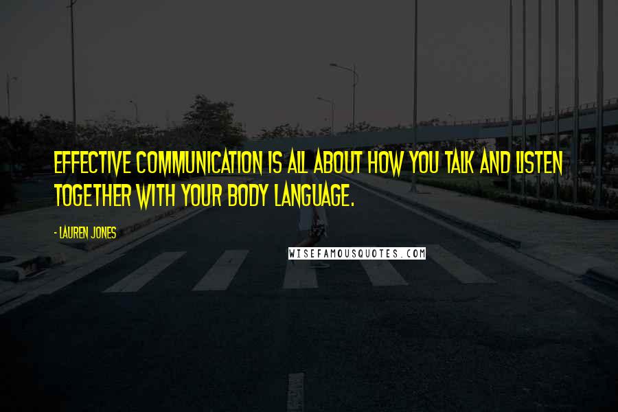 Lauren Jones Quotes: Effective communication is all about how you talk and listen together with your body language.