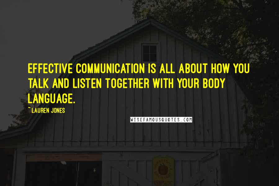 Lauren Jones Quotes: Effective communication is all about how you talk and listen together with your body language.