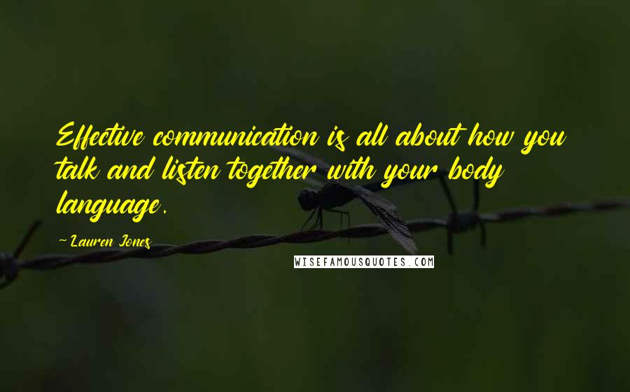 Lauren Jones Quotes: Effective communication is all about how you talk and listen together with your body language.