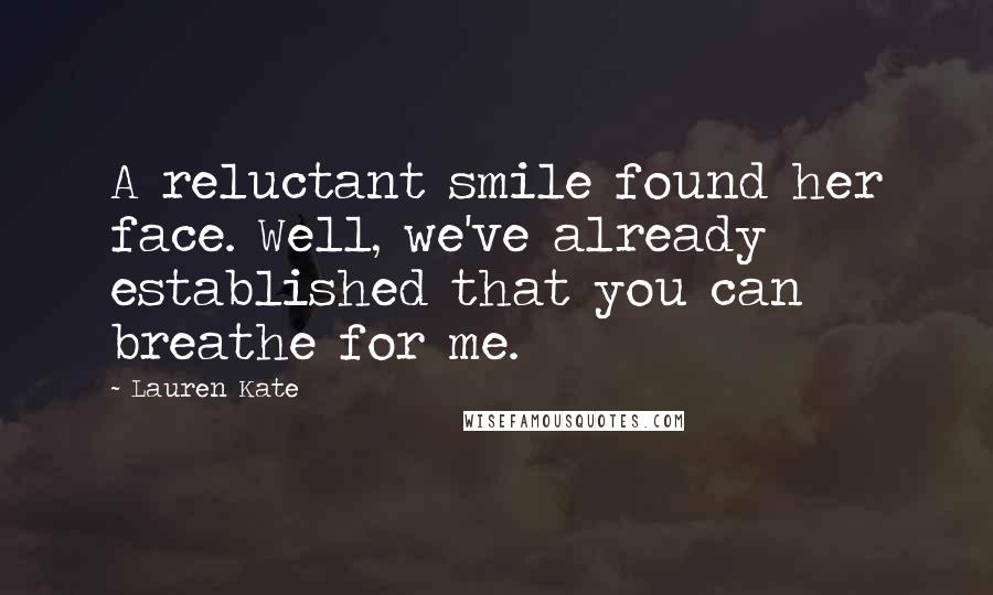 Lauren Kate Quotes: A reluctant smile found her face. Well, we've already established that you can breathe for me.