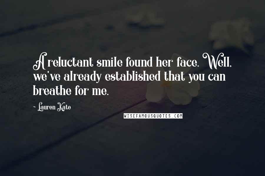 Lauren Kate Quotes: A reluctant smile found her face. Well, we've already established that you can breathe for me.