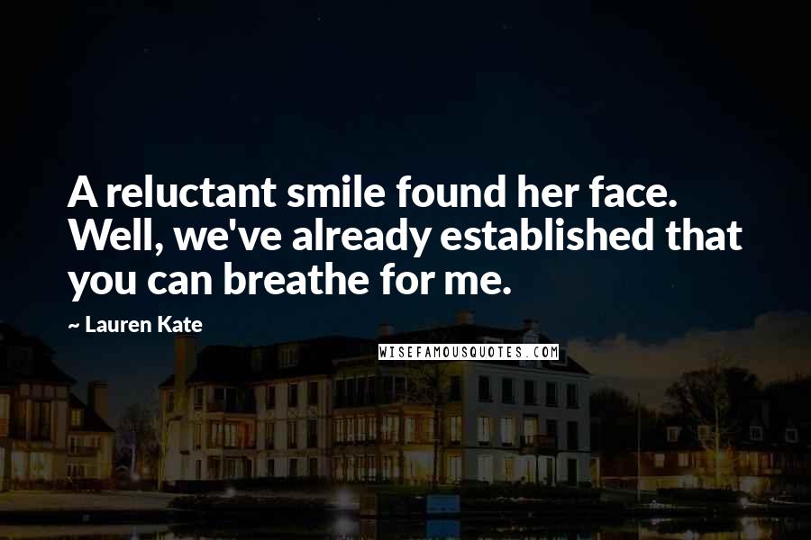 Lauren Kate Quotes: A reluctant smile found her face. Well, we've already established that you can breathe for me.