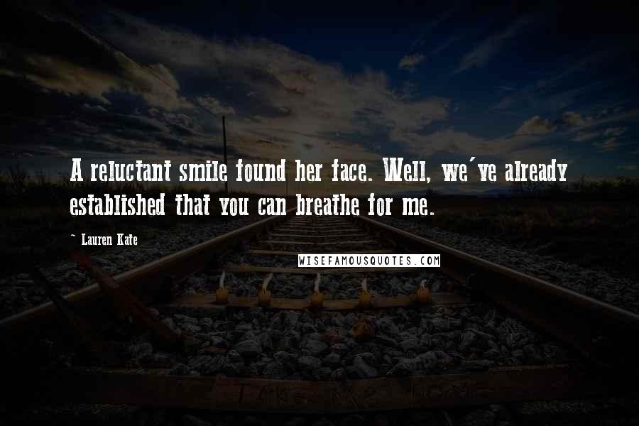 Lauren Kate Quotes: A reluctant smile found her face. Well, we've already established that you can breathe for me.