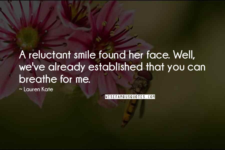Lauren Kate Quotes: A reluctant smile found her face. Well, we've already established that you can breathe for me.