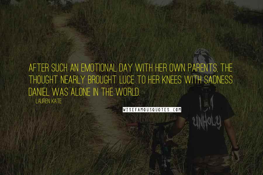 Lauren Kate Quotes: After such an emotional day with her own parents, the thought nearly brought Luce to her knees with sadness. Daniel was alone in the world.