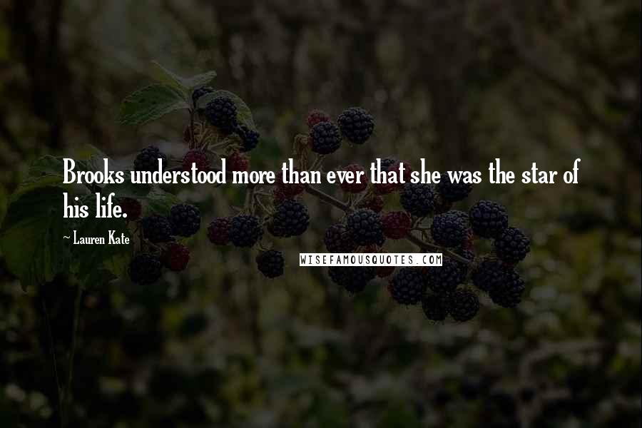 Lauren Kate Quotes: Brooks understood more than ever that she was the star of his life.