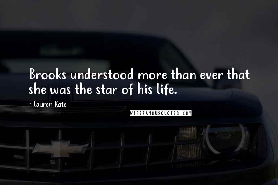 Lauren Kate Quotes: Brooks understood more than ever that she was the star of his life.