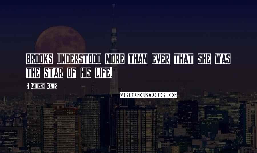 Lauren Kate Quotes: Brooks understood more than ever that she was the star of his life.