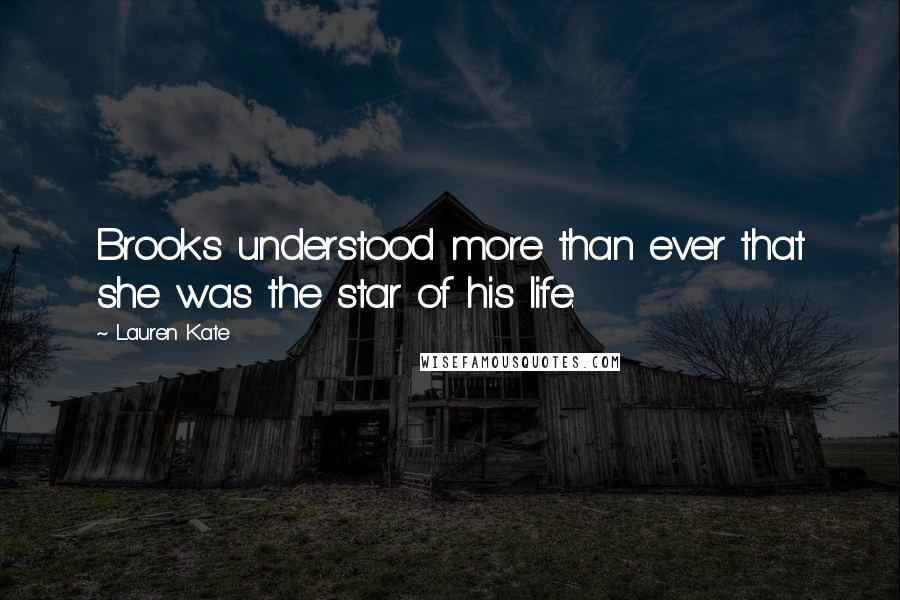 Lauren Kate Quotes: Brooks understood more than ever that she was the star of his life.