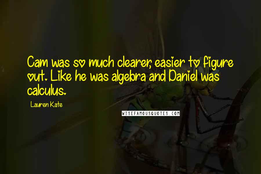 Lauren Kate Quotes: Cam was so much clearer, easier to figure out. Like he was algebra and Daniel was calculus.