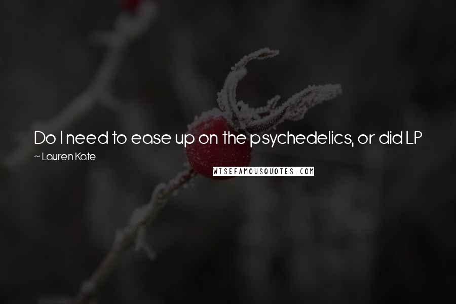 Lauren Kate Quotes: Do I need to ease up on the psychedelics, or did LP just recall one of her past lives unprompted at the most crucial juncture ever?