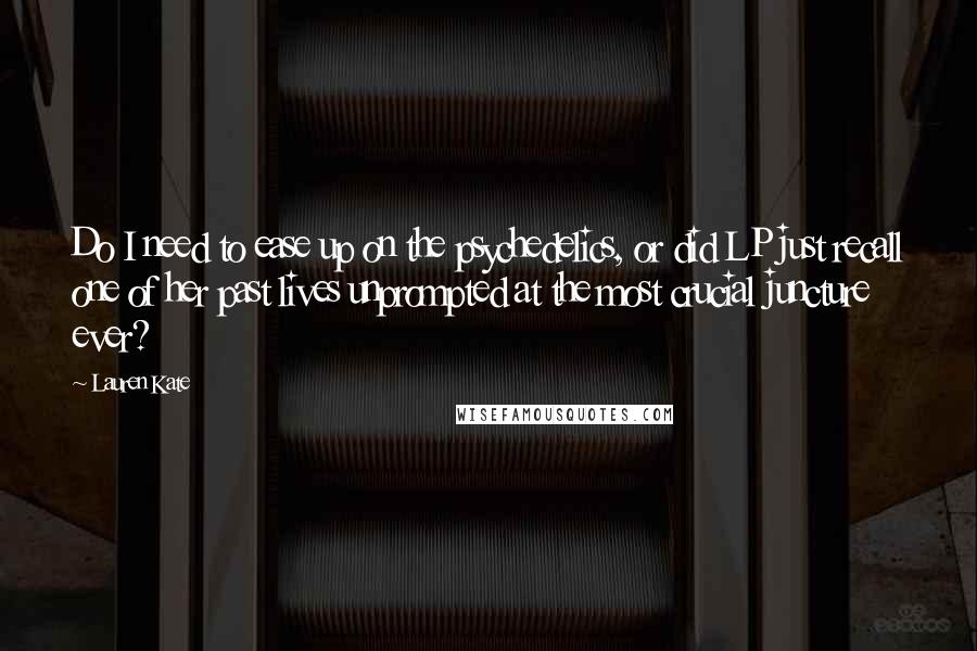 Lauren Kate Quotes: Do I need to ease up on the psychedelics, or did LP just recall one of her past lives unprompted at the most crucial juncture ever?