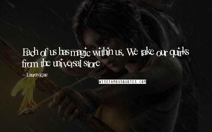Lauren Kate Quotes: Each of us has magic within us. We take our quirks from the universal store