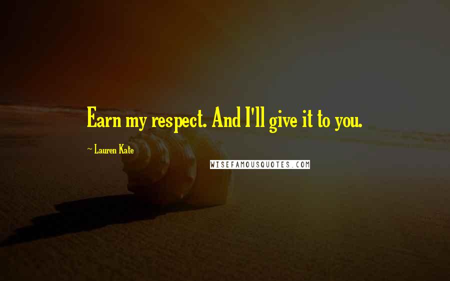 Lauren Kate Quotes: Earn my respect. And I'll give it to you.