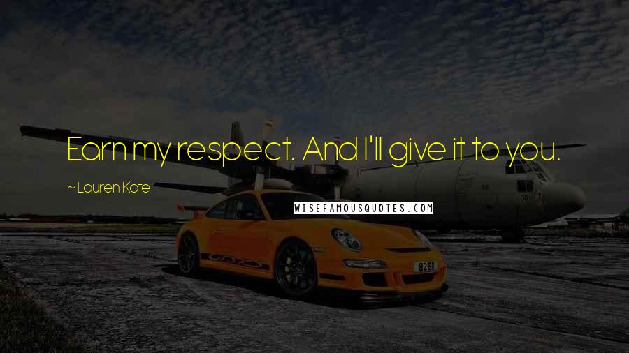 Lauren Kate Quotes: Earn my respect. And I'll give it to you.
