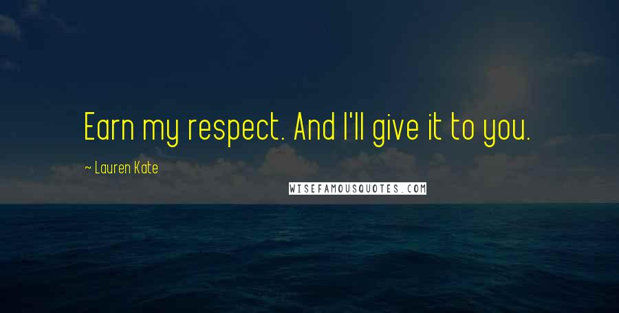 Lauren Kate Quotes: Earn my respect. And I'll give it to you.