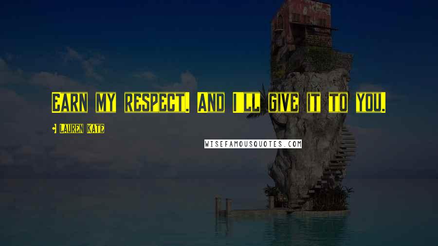 Lauren Kate Quotes: Earn my respect. And I'll give it to you.