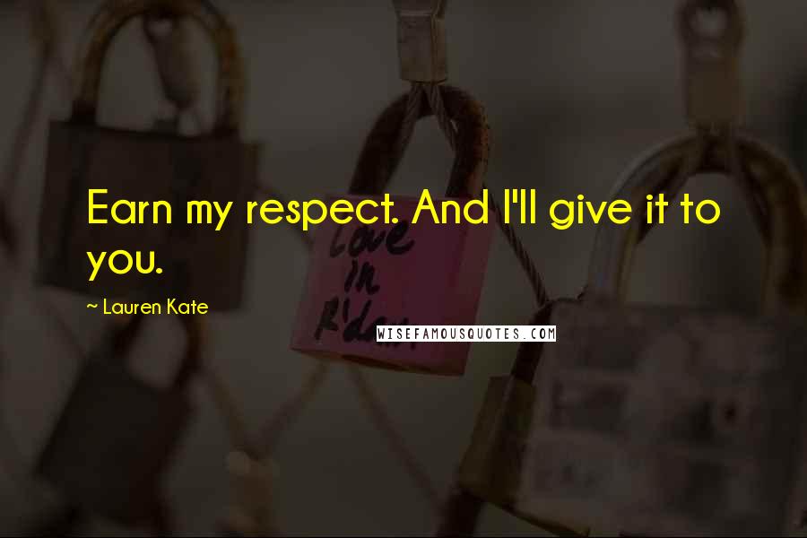 Lauren Kate Quotes: Earn my respect. And I'll give it to you.