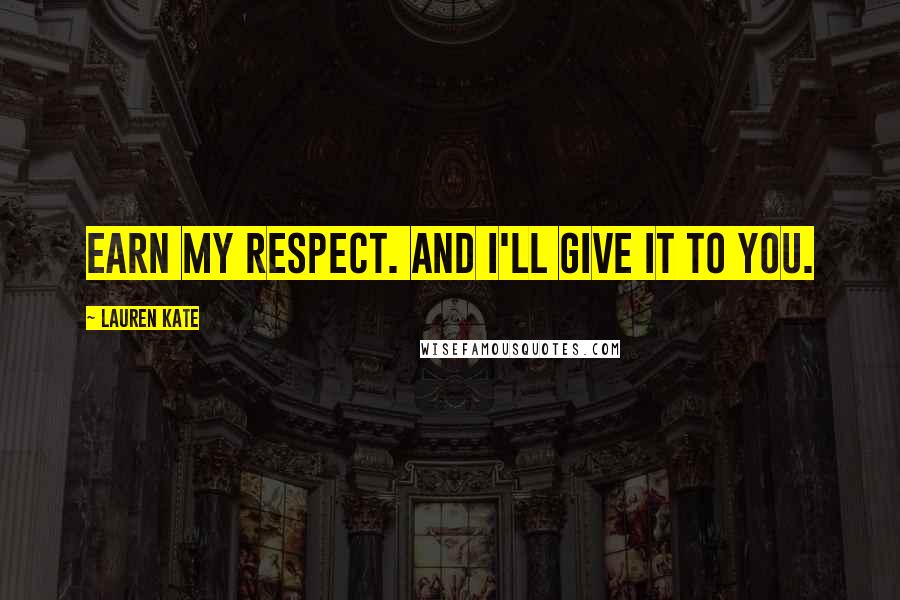 Lauren Kate Quotes: Earn my respect. And I'll give it to you.
