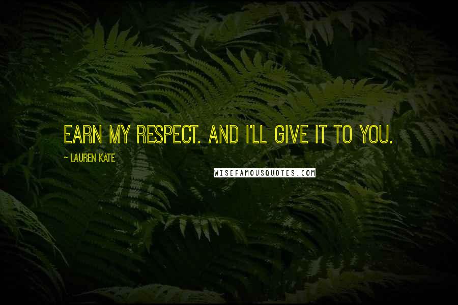 Lauren Kate Quotes: Earn my respect. And I'll give it to you.