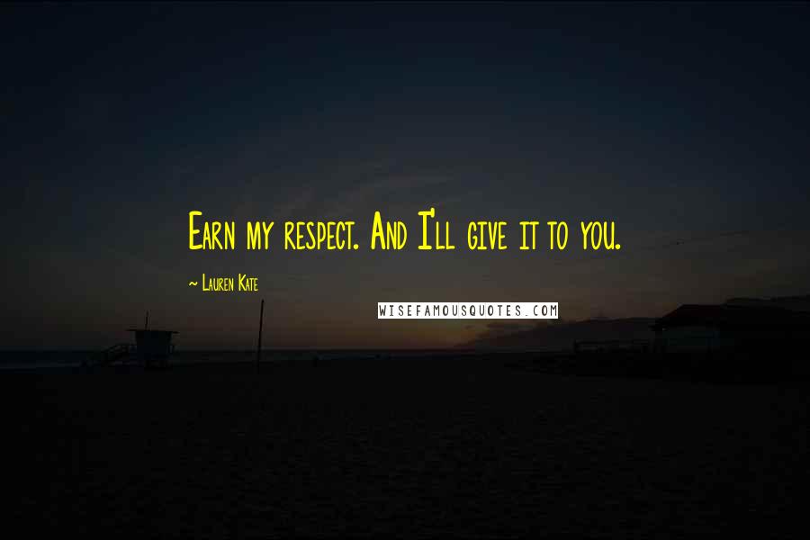 Lauren Kate Quotes: Earn my respect. And I'll give it to you.
