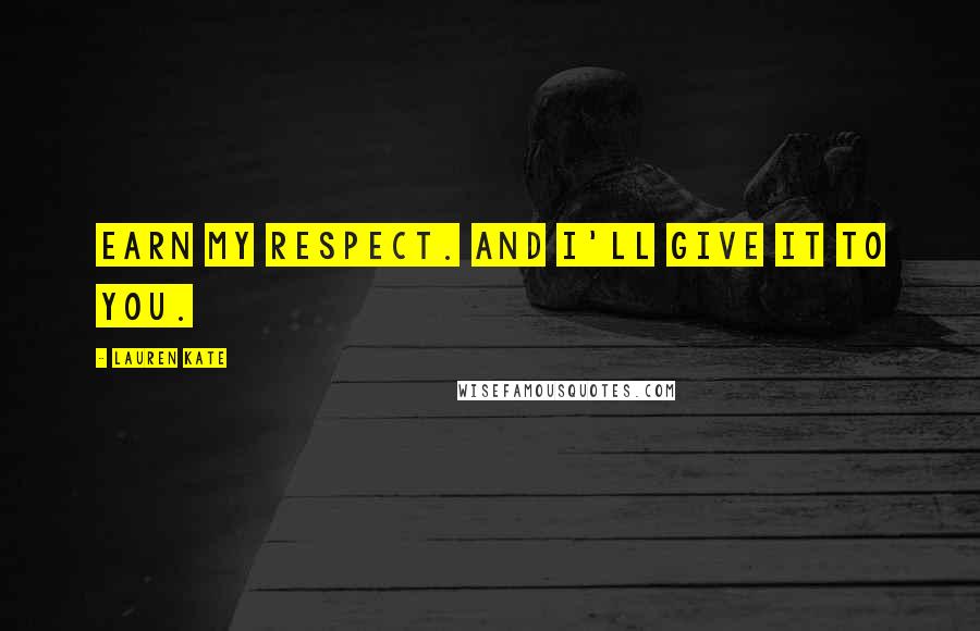 Lauren Kate Quotes: Earn my respect. And I'll give it to you.