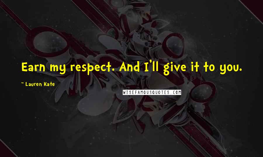 Lauren Kate Quotes: Earn my respect. And I'll give it to you.