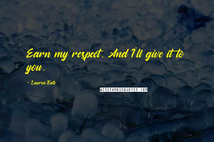 Lauren Kate Quotes: Earn my respect. And I'll give it to you.